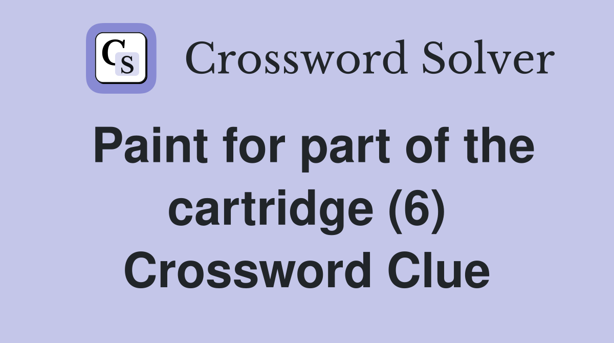 Paint for part of the cartridge (6) Crossword Clue Answers